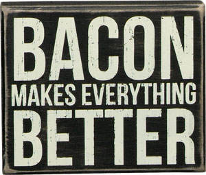 Item 642032 Bacon Makes Everything Better Box Sign