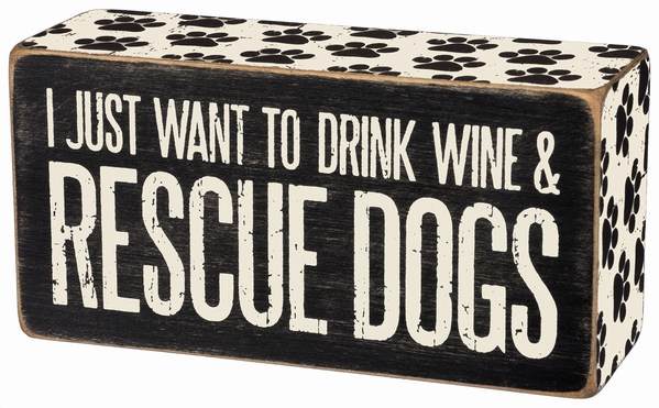 Item 642343 I Just Want To Drink Wine and Rescue Dogs Box Sign