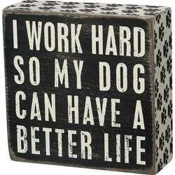 Item 642099 I Work Hard So My Dog Can Have A Better Life Box Sign