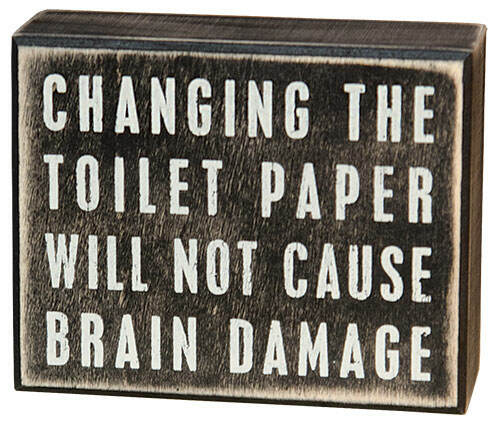 Item 642045 Changing the Toilet Paper Will Not Cause Brain Damage Box Sign