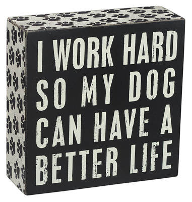 Item 642099 I Work Hard So My Dog Can Have A Better Life Box Sign
