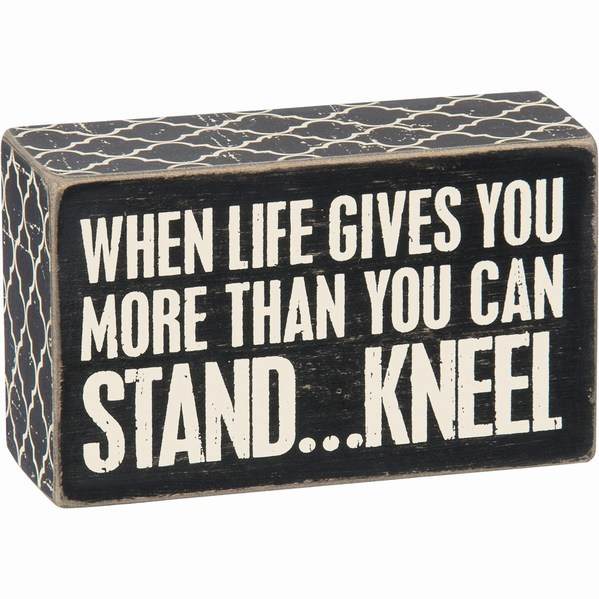 Item 642292 When Life Gives You More Than You Can Stand...Kneel Box Sign