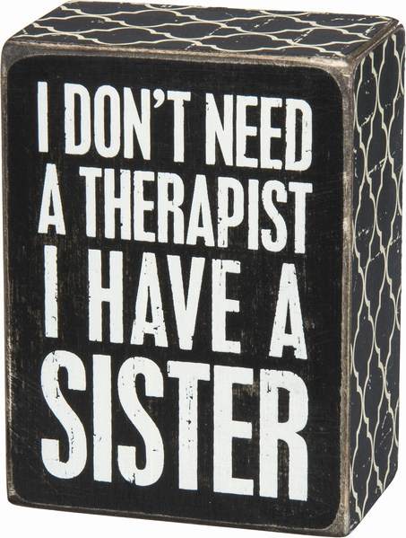 Item 642323 I Don't Need A Therapist I Have A Sister Box Sign