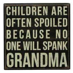 Item 642012 Children Are Often Spoiled Because No One Will Spank Grandma Box Sign