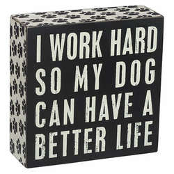 Item 642099 thumbnail I Work Hard So My Dog Can Have A Better Life Box Sign