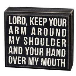 Item 642260 Lord Keep Your Arm Around My Shoulder and Your Hand Over My Mouth Box Sign