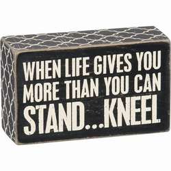 Item 642292 When Life Gives You More Than You Can Stand...Kneel Box Sign