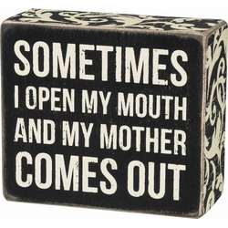 Item 642324 I Open My Mouth and My Mother Comes Out Box Sign